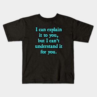 I Can Explain it to You, But I Can't Understand it for You Kids T-Shirt